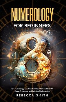NUMEROLOGY FOR BEGINNERS: How Numerology Can Transform Your Personal Growth, Career Trajectory, and Relationship Dynamics. You’ll learn about your: ... (Celestial Connections Series, Band 2)