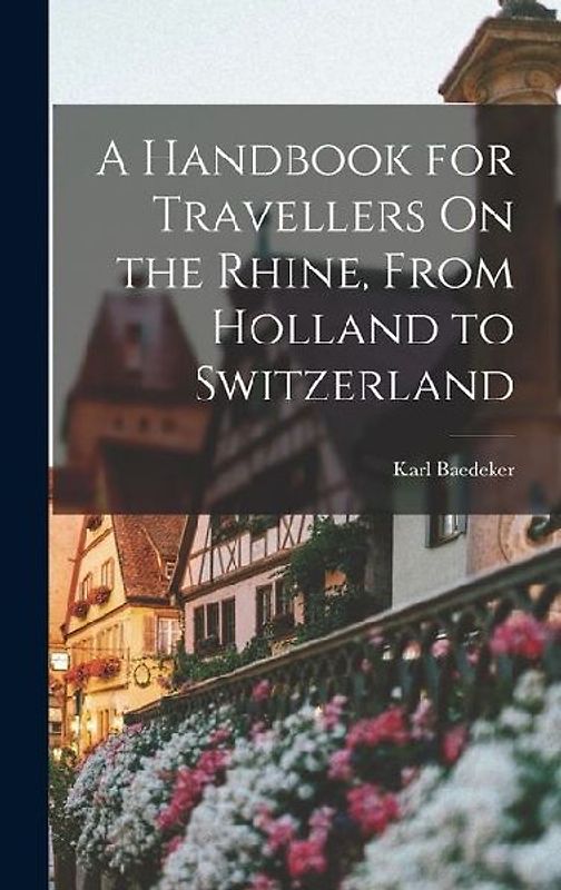 A Handbook for Travellers On the Rhine, From Holland to Switzerland