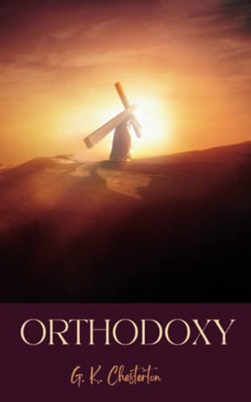 Orthodoxy: The 1908 Christian apologetics classic (Annotated)