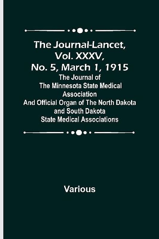 The Journal-Lancet, Vol. XXXV, No. 5, March 1, 1915 ; The Journal of the Minnesota State Medical Association and Official Organ of the North Dakota and South Dakota State Medical Associations