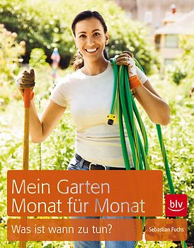Mein Garten – Monat für Monat. Was ist wann zu tun?
