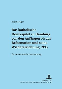 Das katholische Domkapitel zu Hamburg von den Anfängen bis zur Reformation und seine Wiedererrichtung 1996