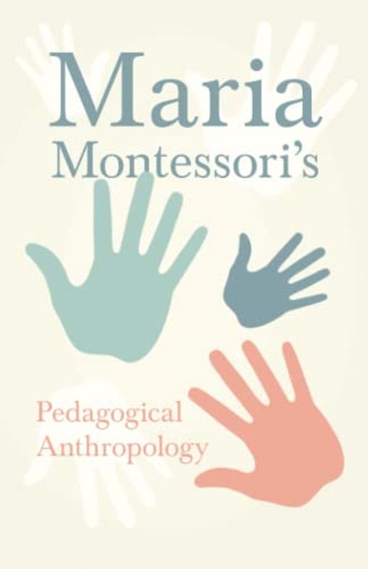 Maria Montessori's Pedagogical Anthropology