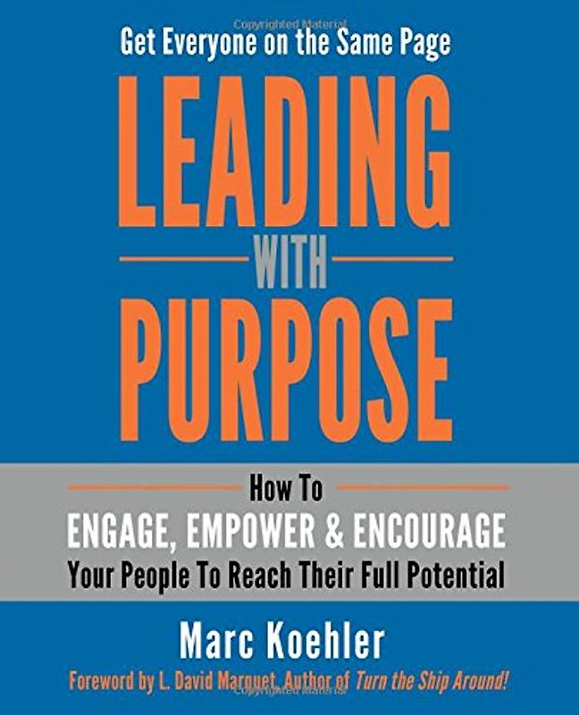 Leading with Purpose: How to Engage, Empower & Encourage Your People to Reach Their Full Potential