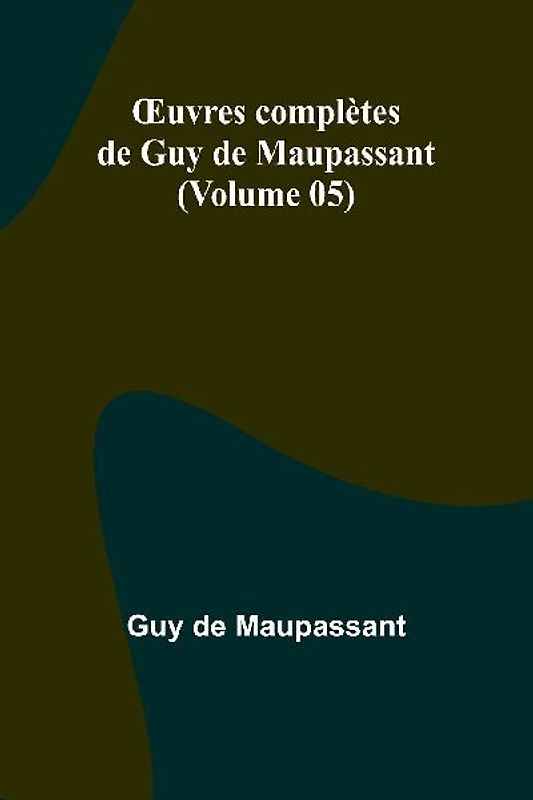 ¿uvres complètes de Guy de Maupassant (Volume 05)