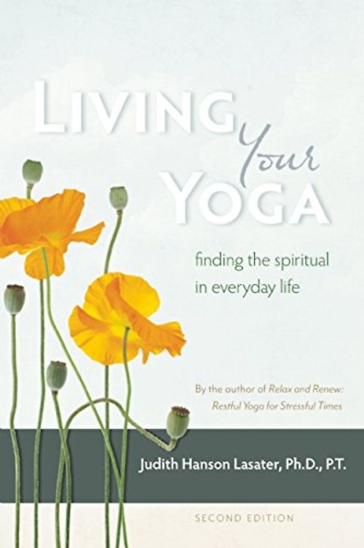 Living Your Yoga: Finding the Spiritual in Everyday Life - Lasater Ph.D., Judith Hanson