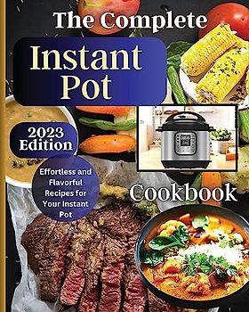 The Complete Instant Pot Cookbook: Master the Art of Instant Pot Cooking with Delicious Recipes