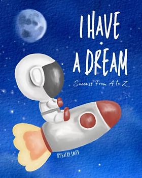 I Have a Dream: Success From A to Z