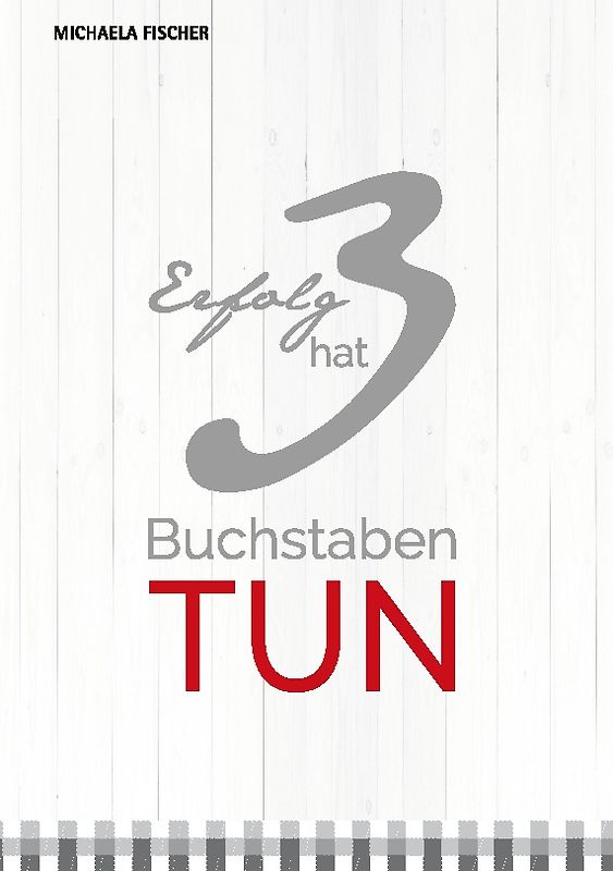 Erfolg hat 3 Buchstaben: TUN!