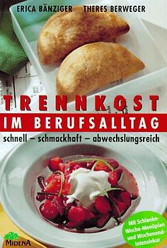 Trennkost im Berufsalltag. Schnell - schmackhaft - abwechslungsreich