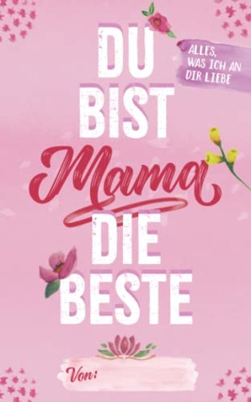 Mama du bist die Beste: Alles, was ich an dir liebe | Liebeserklärung zum Ausfüllen und Verschenken