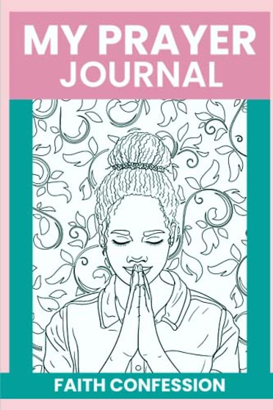 MY PRAYER JOURNAL FAITH CONFESSION Hebrews 11:1 Now faith is the substance of things hoped for, the evidence of things not seen.