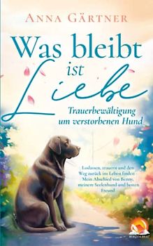 Was bleibt ist Liebe - Trauerbewältigung um verstorbenen Hund