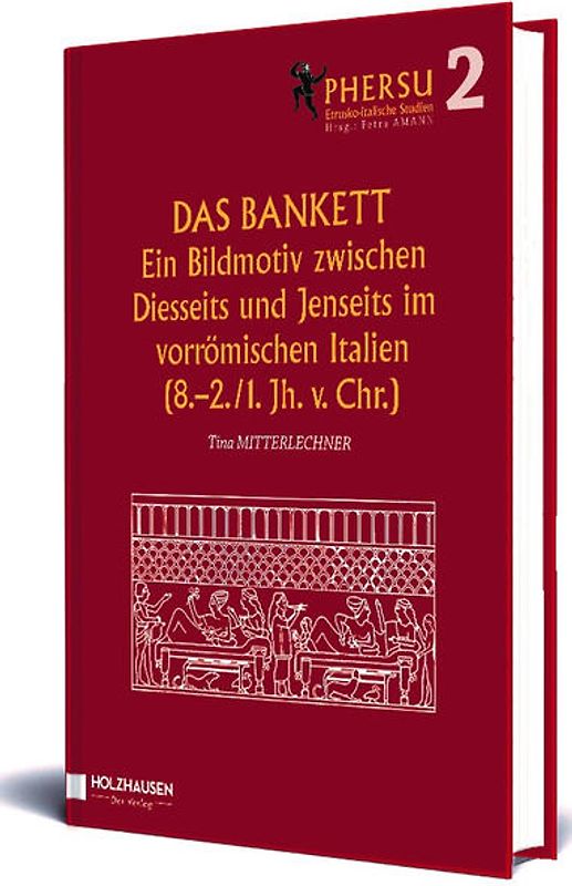 Das Bankett. Ein Bildmotiv zwischen Diesseits und Jenseits im vorrömischen Italien (8.-2./1. Jh. V. Chr.)
