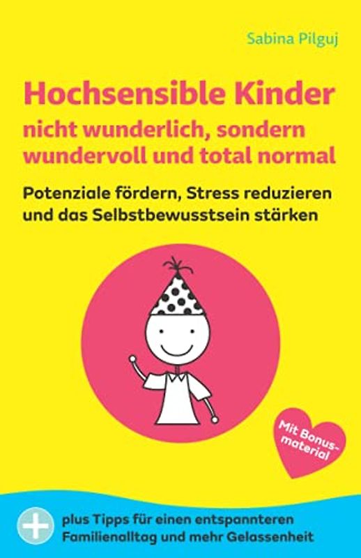Hochsensible Kinder nicht wunderlich, sondern wundervoll und total normal: Potenziale fördern, Stress reduzieren und das Selbstbewusstsein stärken