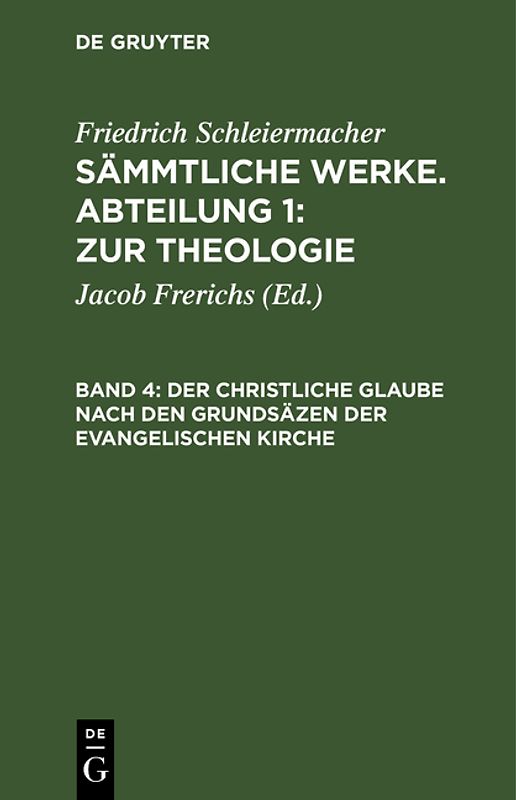 Friedrich Schleiermacher: Sämmtliche Werke. Abteilung 1: Zur Theologie / Der christliche Glaube nach den Grundsäzen der evangelischen Kirche