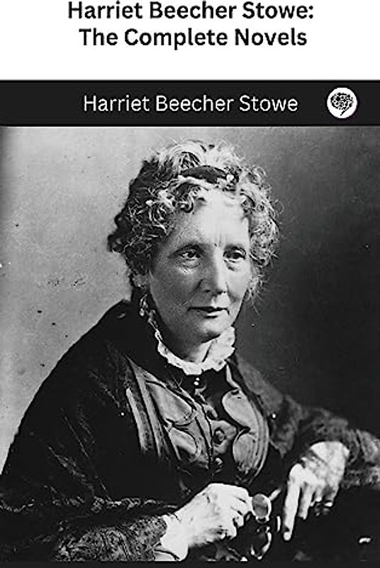 Harriet Beecher Stowe: The Complete Novels