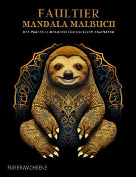 Faultier Malbuch für Erwachsene: Entspannende Faultier-Muster, Mandalas und Blumen – Therapie und Meditation für Männer und Frauen