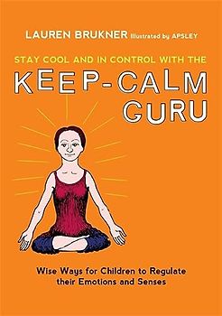 Stay Cool and in Control With the Keep-Calm Guru: Wise Ways for Children to Regulate Their Emotions and Senses