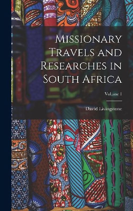 Missionary Travels and Researches in South Africa; Volume 1