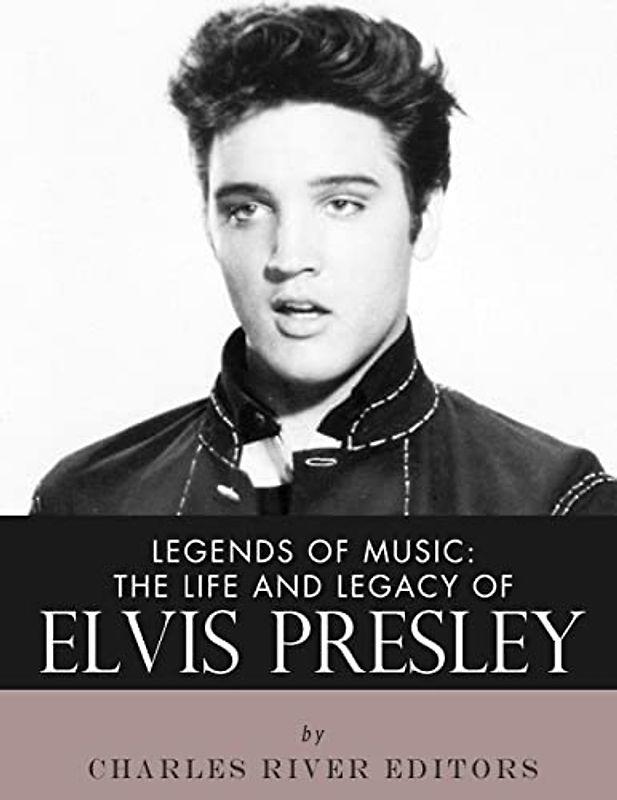 Legends of Music: The Life and Legacy of Elvis Presley