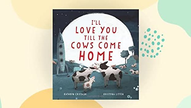 I'll Love You Till the Cows Come Home: A Valentine's Day Book For Kids