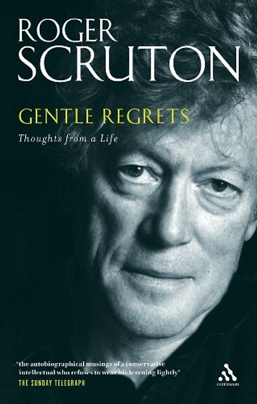 Gentle Regrets: Thoughts from a Life - Scruton, Roger