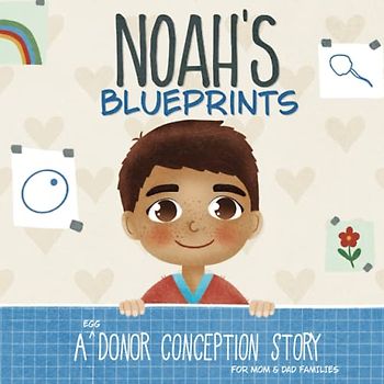 Noah's Blueprints: A (Egg) Donor Conception Story for Mom/Dad Families (My Donor Story)