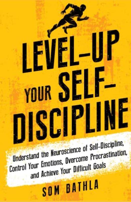 Level-Up Your Self-Discipline: Understand the Neuroscience of Self-Discipline, Control Your Emotions, Overcome Procrastination, and Achieve Your Difficult Goals (Personal Mastery Series, Band 2)