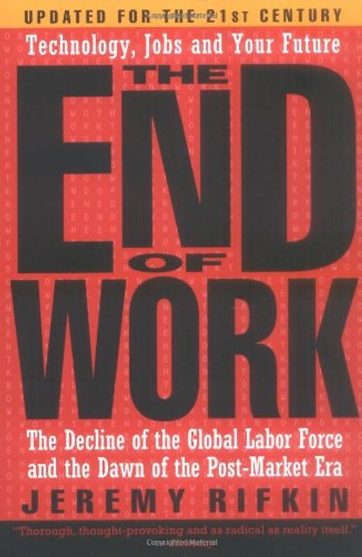 The End of Work: The Decline of the Global Labor Force and the Dawn of the Post-market Era - Jeremy Rifkin