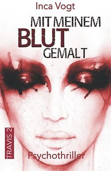 Mit meinem Blut gemalt: Psychothriller (TRAVIS, Band 2)