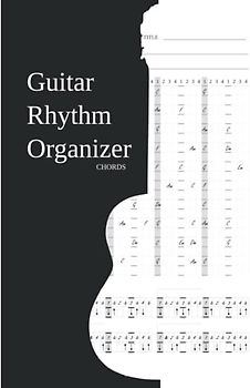 Guitar Rhythm Organizer: Chords: A blank sheet notebook for chords that allows you to write them down in a rhythmic way