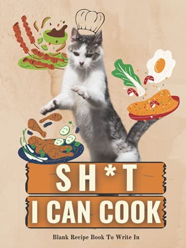 Shit I Can Cook: Blank Recipe Book To Write In Your Own Recipes/Funny Cat Cookbook Journal for Holiday Gift