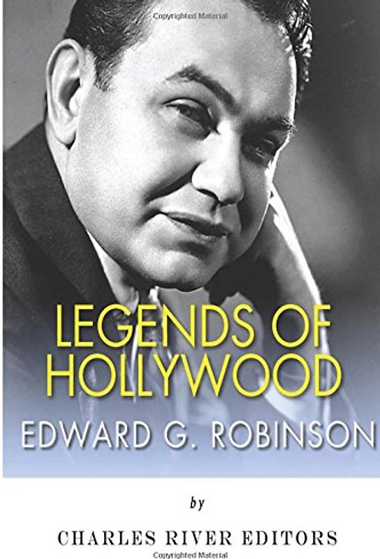 Legends of Hollywood: The Life and Legacy of Edward G. Robinson