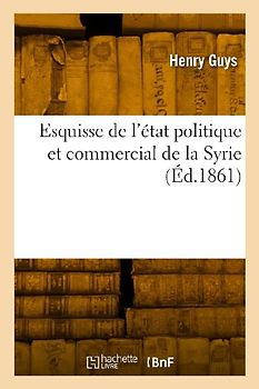 Esquisse de l'état politique et commercial de la Syrie
