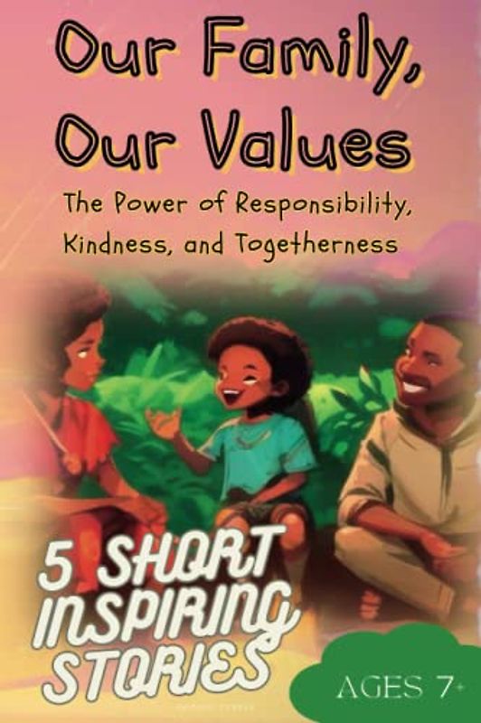 Our Family, Our Values: The Power of Responsibility, Kindness, and Togetherness! 5 Short Stories for Children and Young people. Powerful inspiring ... illustrations (Family and Life Changes)