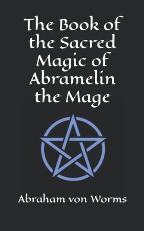 The Book of the Sacred Magic of Abramelin the Mage