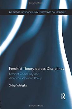 Feminist Theory Across Disciplines: Feminist Community and American Women's Poetry (Routledge Interdisciplinary Perspectives on Literature, Band 17)