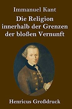 Die Religion innerhalb der Grenzen der bloßen Vernunft (Großdruck)