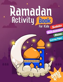 Ramadan Activity Book For Kids ages 4-10: Fun-filled Ramadan Activities for Kids: A Creative Guide to Celebrate the Holy Month, A Treasure Trove of ... Sudoku, Mazes, and Coloring Pages And More.