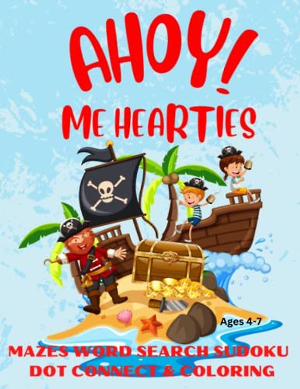 AHOY ME HEARTIES! Activity Book Featuring Mazes Word Search: Along With Lots Of Coloring Pages, Dot-To-Dot And Sudoku Puzzles Ages 4-7