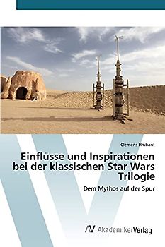 Einflüsse und Inspirationen bei der klassischen Star Wars Trilogie: Dem Mythos auf der Spur