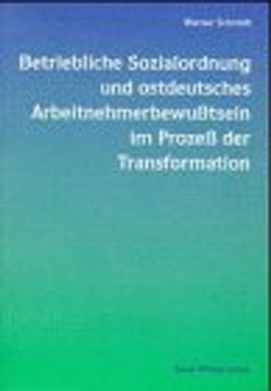 Betriebliche Sozialordnung und ostdeutsches Arbeitnehmerbewusstsein im Prozess der Transformation
