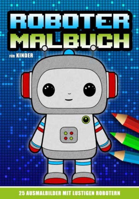 Roboter Malbuch für Kinder: Ausmalbuch für Kinder mit 25 lustigen und niedlichen Robotern und Roboter-Fahrzeugen