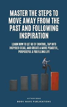 Master The Steps To Move Away From The Past And Following Inspiration