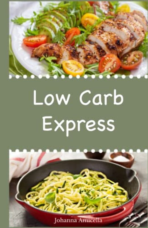 Low Carb Express: 30 leckere, schnelle und einfache Rezepte die Ihnen dabei helfen die nervenden Kilos loszuwerden! Mit kohlenhydratfreien Blitz-Rezepten einfach abnehmen!