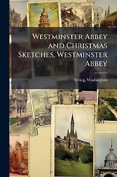 Westminster Abbey and Christmas Sketches. Westminster Abbey