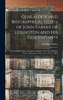 Genealogy and Biographical Notes of John Parker of Lexington and his Descendants: Showing his Earlier Ancestry in America From Dea. Thomas Parker of R