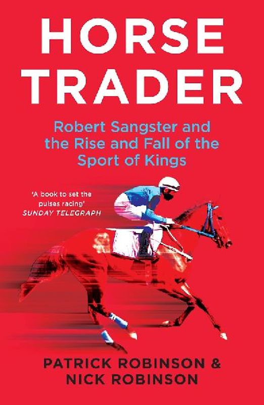 Horsetrader Pb: Robert Sangster and the Rise and Fall of the Sport of Kings
