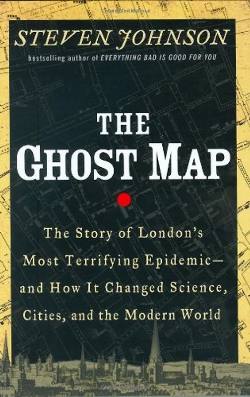 The Ghost Map: The Story of London's Deadliest Epidemic and How it Changed the Way We Think About Disease, Cities, Science and the Mode